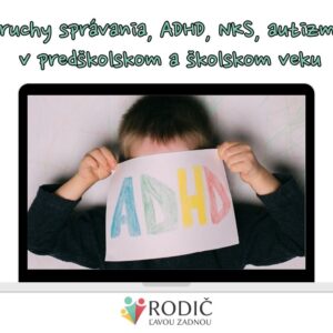 ZÁZNAM Z WEBINÁRA: Poruchy správania, ADHD, NKS, autizmus v predškolskom a školskom veku