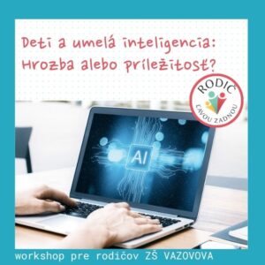 WORKSHOP v ZŠ VAZOVOVA: Deti a umelá inteligencia: Hrozba alebo príležitosť? - 20.5.2026