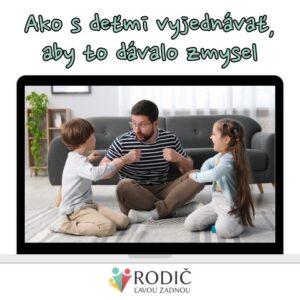 ZÁZNAM Z WEBINÁRA: Ako s deťmi vyjednávať, aby to dávalo zmysel