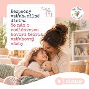 Záznam webinára - Bezpečný vzťah, silné dieťa: čo nám o rodičovstve hovorí teória vzťahovej väzby